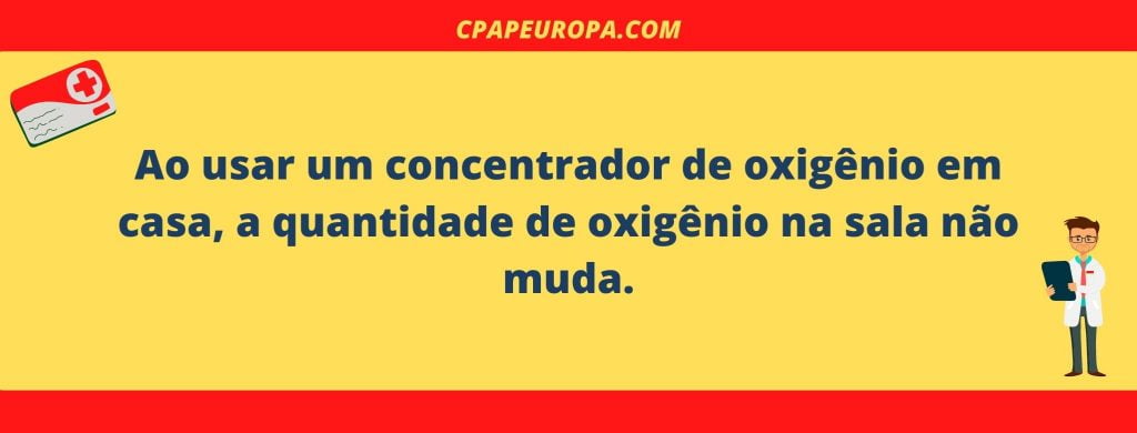 Ao usar um concentrador de oxigênio em casa, a quantidade de oxigênio na sala não muda.